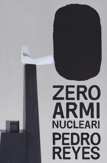 Zero armi nuclear. Pedro Reyes. Ediz. italiana e inglese - copertina