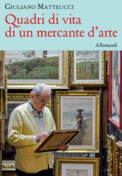 Quadri di vita di un mercante d'arte - Giuliano Matteucci - copertina
