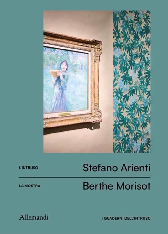 I quaderni dell'intruso.Stefano Arienti per Berthe Morisot. Ediz. a colori - copertina