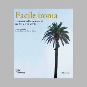 Facile ironia. L'ironia nell'arte italiana tra XX e XXI secolo. Catalogo della mostra (Bologna, 6 febbraio-7 settembre 2025). Ediz. illustrata