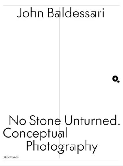 John Baldessari. No stone unturned. Conceptual photography. Ediz. italiana e inglese - copertina