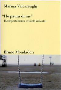 «Ho paura di me». Il comportamento sessuale violento - Marina Valcarenghi - copertina