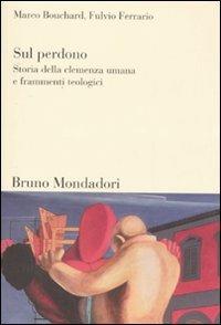 Sul perdono. Storia della clemenza umana e frammenti teologici - Marco Bouchard,Fulvio Ferrario - copertina