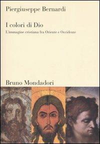 I colori di Dio. L'immagine cristiana fra Oriente e Occidente - Piergiuseppe Bernardi - copertina