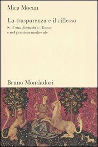 La trasparenza e il riflesso. Sull'alta fantasia in Dante e nel pensiero medievale - Mira Mocan - copertina