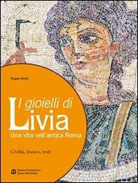  gioielli di Livia. Una vita nell'antica Roma. Per i Licei e gli Ist. magistrali