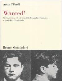 Wanted! Storia, tecnica ed estetica della fotografia criminale, segnaletica e giudiziaria - Ando Gilardi - copertina