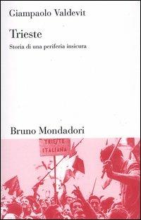 Trieste. Storia di una periferia insicura - Giampaolo Valdevit - copertina