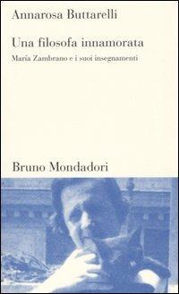 Una filosofa innamorata. Maria Zambrano e i suoi insegnamenti - Annarosa Buttarelli - copertina