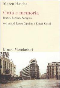 Città e memoria. Beirut, Berlino, Sarajevo - Mazen Haidar,Laura Cipollini,Elmar Kossel - copertina
