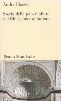 Storia della pala d'altare nel Rinascimento italiano - André Chastel - copertina