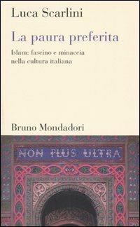 La paura preferita. Islam: fascino e minaccia nella cultura italiana - Luca Scarlini - copertina