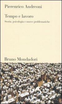 Tempo e lavoro. Storia, psicologia e nuove problematiche - Pierenrico Andreoni - copertina