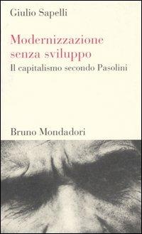 Modernizzazione senza sviluppo. Il capitalismo secondo Pasolini - Giulio Sapelli - copertina