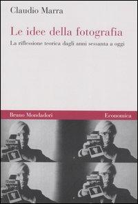 Le idee della fotografia. La riflessione teorica dagli anni Sessanta ad oggi - Claudio Marra - copertina