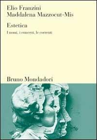 Estetica. I nomi, i concetti, le correnti - Elio Franzini,Maddalena Mazzocut-Mis - copertina