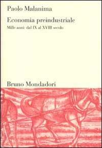 Economia preindustriale. Mille anni: dal IX al XVIII secolo - Paolo Malanima - copertina