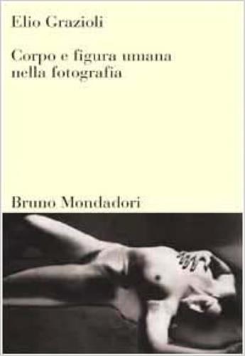 Corpo e figura umana nella fotografia - Elio Grazioli - copertina