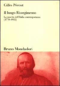 Il lungo Risorgimento. La nascita dell'Italia contemporanea (1770-1922) - Gilles Pécout - copertina