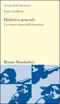 Didattica generale. Una nuova scienza dell'educazione - Franco Frabboni - copertina