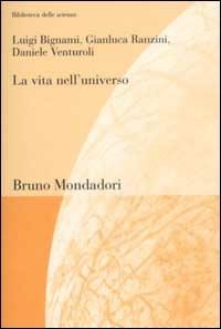La vita nell'universo - Luigi Bignami,Gianluca Ranzini,Daniele Venturoli - copertina