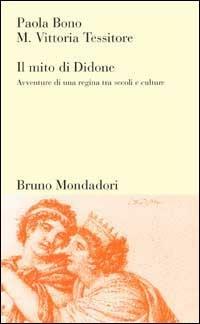Il mito di Didone. Avventure di una regina tra secoli e culture - Paola Bono,Vittoria M. Tessitore - copertina