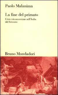 La fine del primato. Crisi e riconversione nell'Italia del Seicento - Paolo Malanima - copertina