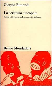 La scrittura sincopata. Jazz e letteratura nel Novecento italiano - Giorgio Rimondi - copertina