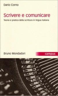 Scrivere e comunicare. Teoria e pratica della scrittura in lingua italiana - Dario Corno - copertina