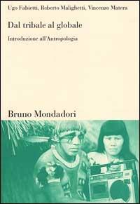 Dal tribale al globale. Introduzione all'antropologia - Ugo Fabietti,Roberto Malighetti,Vincenzo Matera - copertina