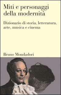 Miti e personaggi della modernità. Dizionario di storia, letteratura, arte, musica, cinema - Léon Stapper,Peter Altena,Michel Uyen - copertina