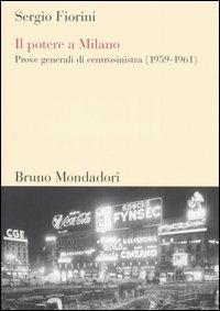 Il potere a Milano. Prove generali di centrosinistra (1959-1961) - Sergio Fiorini - copertina