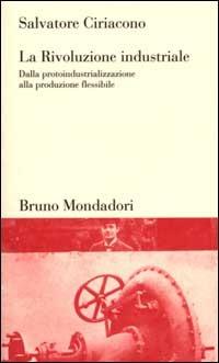 La Rivoluzione industriale. Dalla protoindustrializzazione alla produzione flessibile - Salvatore Ciriacono - copertina