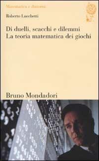 Di duelli, scacchi e dilemmi. La teoria matematica dei giochi - Roberto Lucchetti - copertina