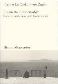 Lo stretto indispensabile. Storie e geografie di un tratto di mare limitato - Franco La Cecla,Piero Zanini - copertina