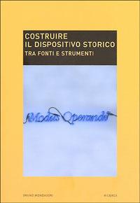 Costruire il dispositivo storico. Tra fonti e strumenti - copertina