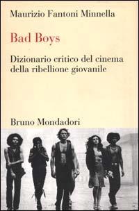 Bad boys. Dizionario critico del cinema della ribellione giovanile - Maurizio Fantoni Minnella - copertina