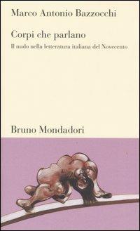 Corpi che parlano. Il nudo nella letteratura italiana del Novecento - Marco A. Bazzocchi - copertina