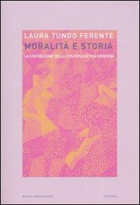 Moralità e storia. La costruzione della coscienza etica moderna - Laura Tundo Ferente - copertina