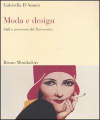 Moda e design. Stili e accessori del Novecento. Ediz. illustrata - Gabriella D'Amato - copertina