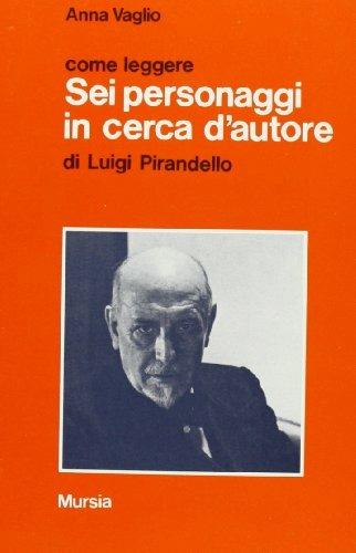 Come leggere «Sei personaggi in cerca d'autore» di Luigi Pirandello - Anna Vaglio - copertina
