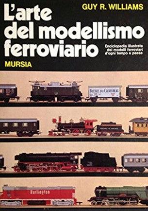 L' arte del modellismo ferroviario. Enciclopedia illustrata dei modelli ferroviari d'ogni tempo e paese - Guy R. Williams - copertina