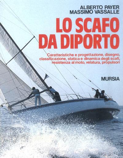 Lo scafo da diporto. Caratteristiche e progettazione, disegno, classificazione, statica e dinamica, resistenza al moto, velatura, propulsori - Alberto Payer,Massimo Vassalle - copertina