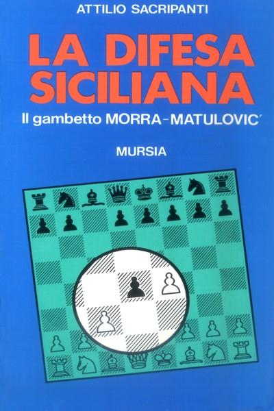 La difesa siciliana. Il gambetto Morra-Matulovic - Attilio Sacripanti - copertina
