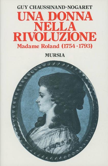 Una donna nella Rivoluzione. Madame Roland (1754-1793) - Guy Chaussinand Nogaret - copertina