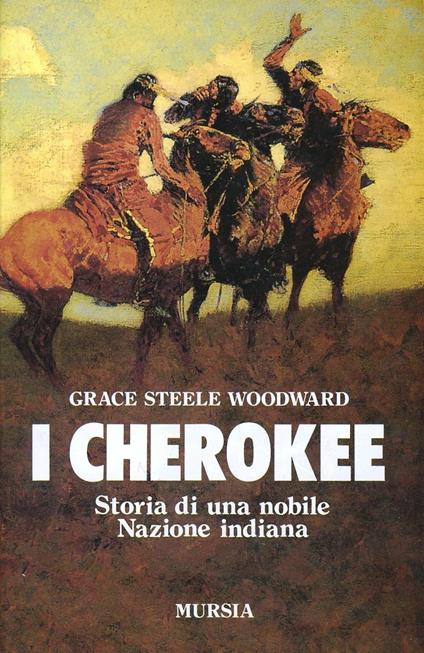 I Cherokee. Storia di una nobile nazione indiana - Grace S. Woodward - copertina