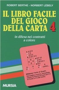 Il libro facile del gioco della carta. Vol. 4: In difesa dei contratti a colore - Robert Berthe,Norbert Lebely - copertina