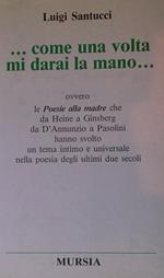 Come una volta mi darai la mano. Ovvero: poesie alla madre