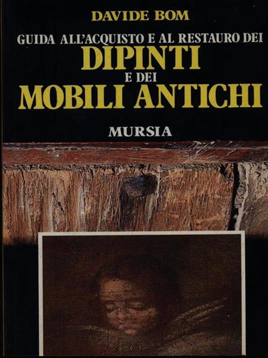 Guida all'acquisto e al restauro dei dipinti e dei mobili antichi - Davide Bom - 5