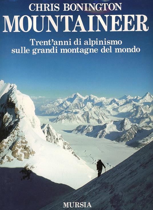 Mountaineer. Trent'anni di alpinismo sulle grandi montagne del mondo - Chris Bonington - copertina